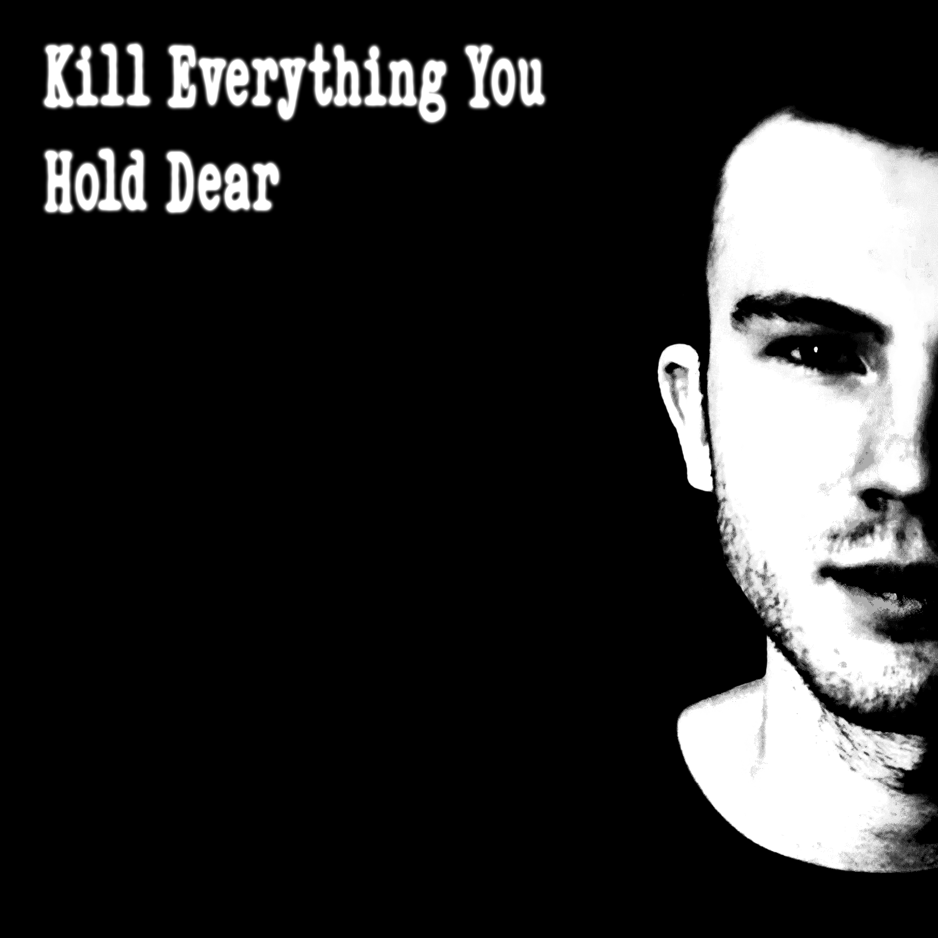 Kill Everything You Hold Dear